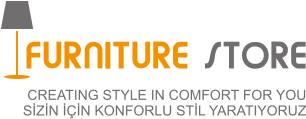 FURNITURE STORE CREATING STYLE IN COMFORT FOR YOU SİZİN İÇİN KONFORLU STİL YARATIYORUZ